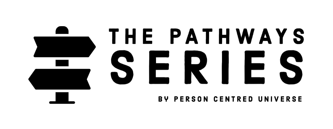 The Pathways Series - By Person Centred Universe