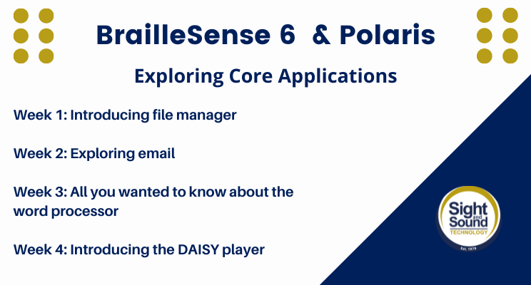 Headline text: BrailleSense 6 & Polaris. Sub heading: Exploring Core Applications. Week 1: Introducing file manager. Week 2: Exploring email. Week 3: All you wanted to know about the word processor. Week 4: Introducing the DAISY player. There are icons of 