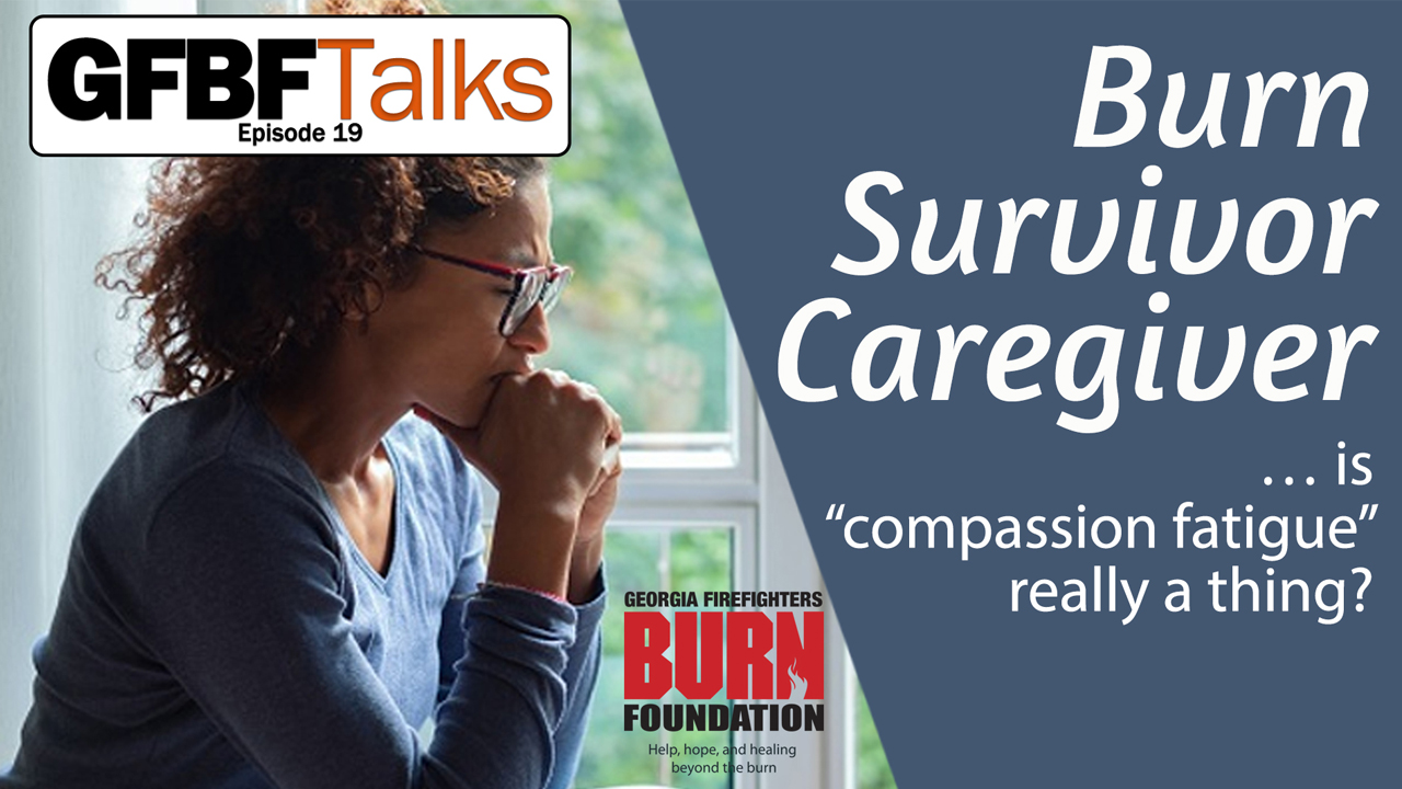 Episode 19:  Burn Survivor Caregiver… is “compassion fatigue” really a thing?