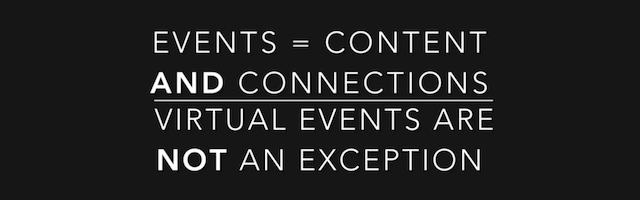 Events are about content AND connections. Virtual events are NOT an exception.